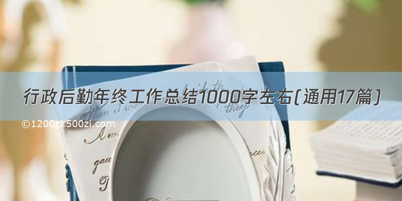 行政后勤年终工作总结1000字左右(通用17篇)