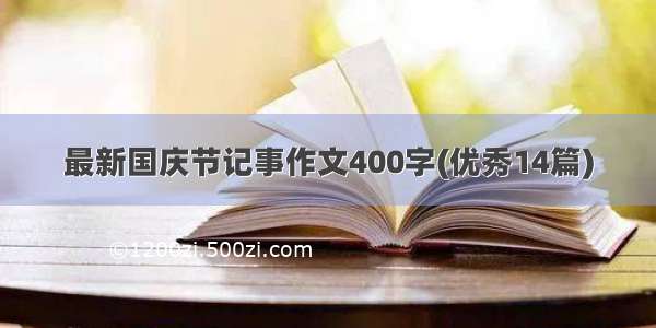 最新国庆节记事作文400字(优秀14篇)