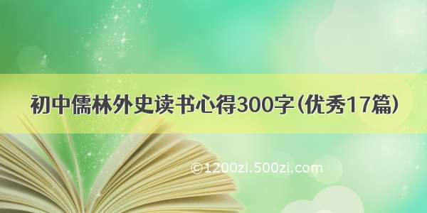 初中儒林外史读书心得300字(优秀17篇)