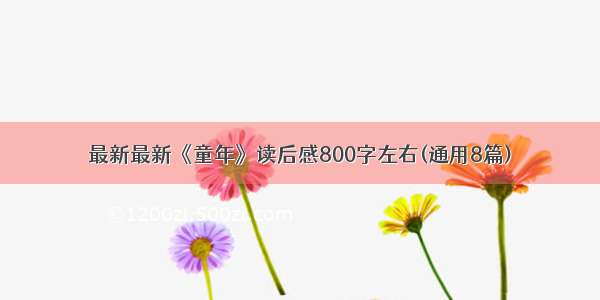 最新最新《童年》读后感800字左右(通用8篇)