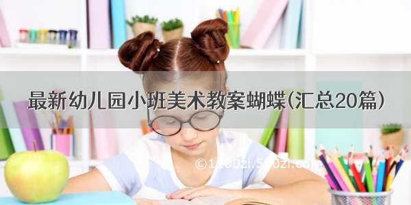 最新幼儿园小班美术教案蝴蝶(汇总20篇)