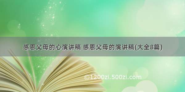 感恩父母的心演讲稿 感恩父母的演讲稿(大全8篇)