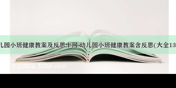 幼儿园小班健康教案及反思十网 幼儿园小班健康教案含反思(大全13篇)