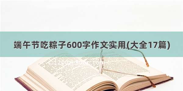 端午节吃粽子600字作文实用(大全17篇)