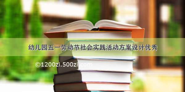 幼儿园五一劳动节社会实践活动方案设计优秀