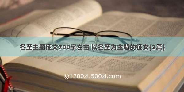 冬至主题征文700字左右 以冬至为主题的征文(3篇)