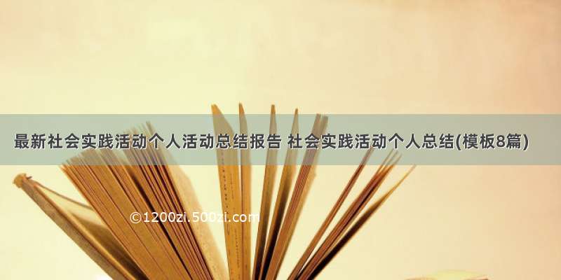 最新社会实践活动个人活动总结报告 社会实践活动个人总结(模板8篇)