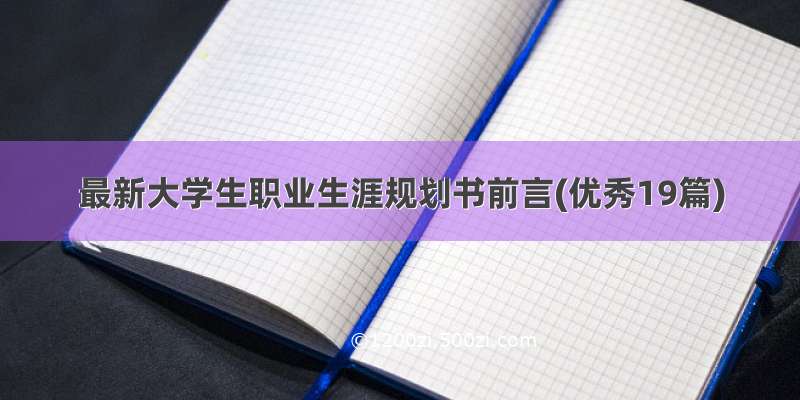 最新大学生职业生涯规划书前言(优秀19篇)