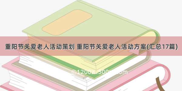 重阳节关爱老人活动策划 重阳节关爱老人活动方案(汇总17篇)