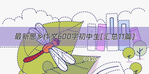 最新思乡作文600字初中生(汇总11篇)