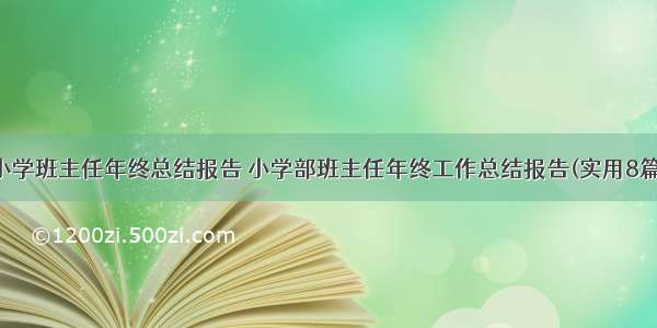 小学班主任年终总结报告 小学部班主任年终工作总结报告(实用8篇)