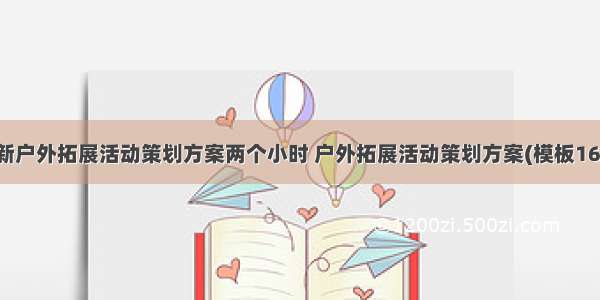 最新户外拓展活动策划方案两个小时 户外拓展活动策划方案(模板16篇)