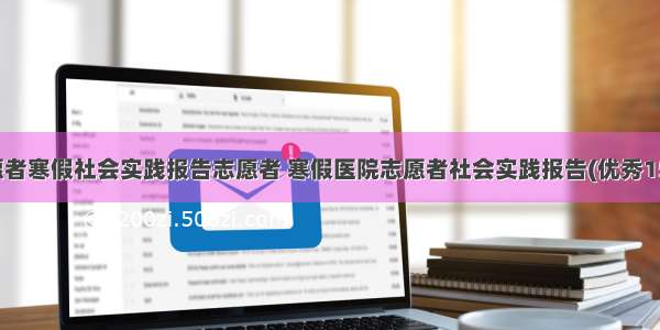 志愿者寒假社会实践报告志愿者 寒假医院志愿者社会实践报告(优秀15篇)