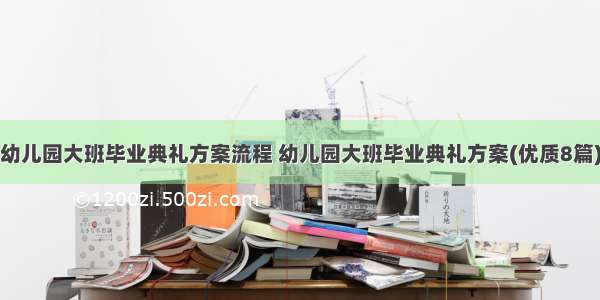 幼儿园大班毕业典礼方案流程 幼儿园大班毕业典礼方案(优质8篇)