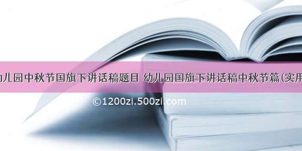 最新幼儿园中秋节国旗下讲话稿题目 幼儿园国旗下讲话稿中秋节篇(实用10篇)