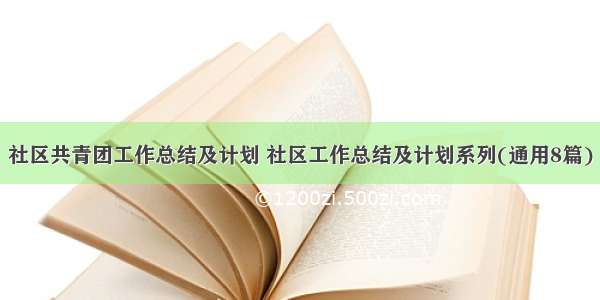 社区共青团工作总结及计划 社区工作总结及计划系列(通用8篇)