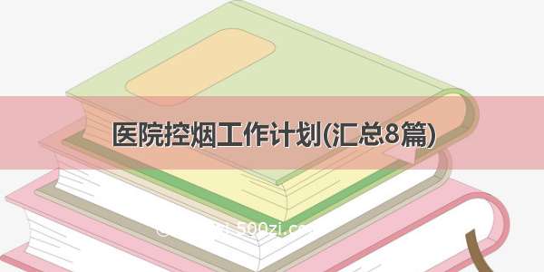 医院控烟工作计划(汇总8篇)