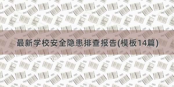 最新学校安全隐患排查报告(模板14篇)