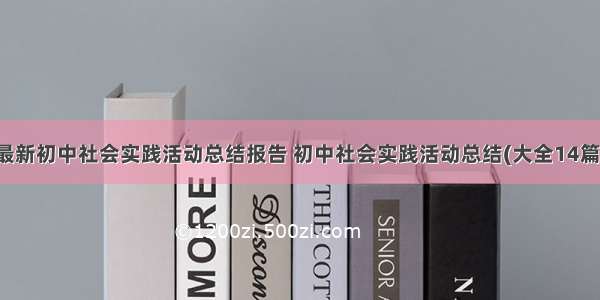 最新初中社会实践活动总结报告 初中社会实践活动总结(大全14篇)