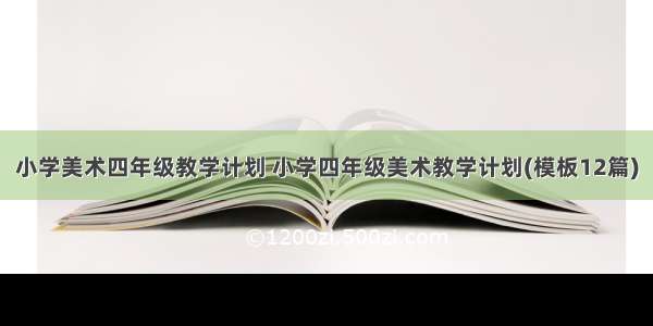 小学美术四年级教学计划 小学四年级美术教学计划(模板12篇)