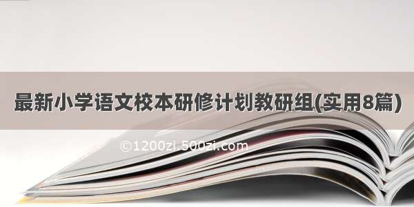 最新小学语文校本研修计划教研组(实用8篇)