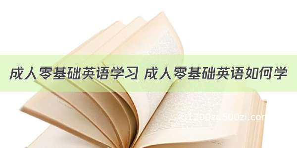 成人零基础英语学习 成人零基础英语如何学