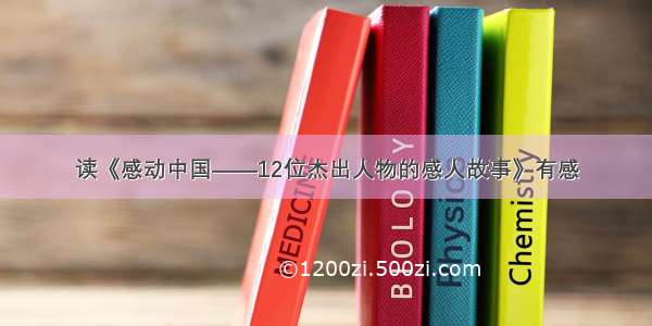 读《感动中国――12位杰出人物的感人故事》有感