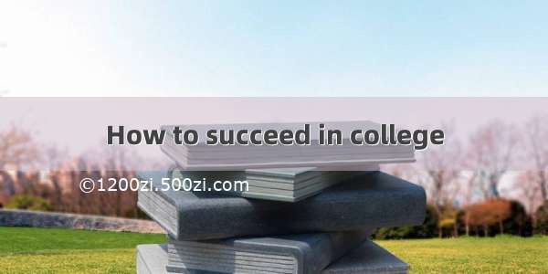 How to succeed in college