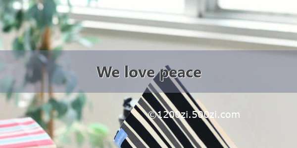 We love peace