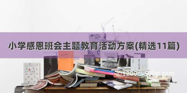 小学感恩班会主题教育活动方案(精选11篇)