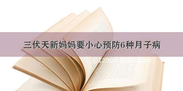 三伏天新妈妈要小心预防6种月子病