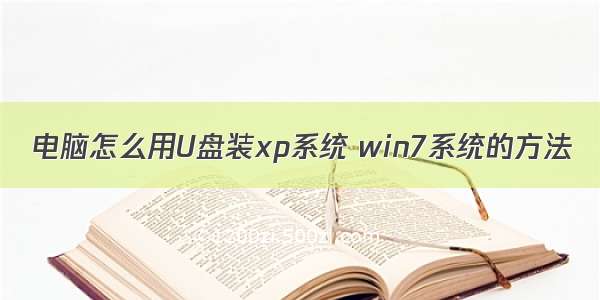 电脑怎么用U盘装xp系统 win7系统的方法