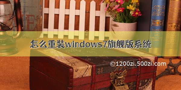 怎么重装windows7旗舰版系统