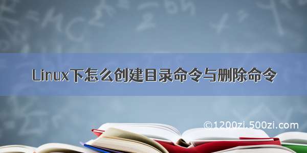 Linux下怎么创建目录命令与删除命令