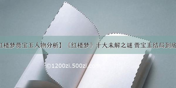 【红楼梦贾宝玉人物分析】《红楼梦》十大未解之谜 贾宝玉结局到底如何