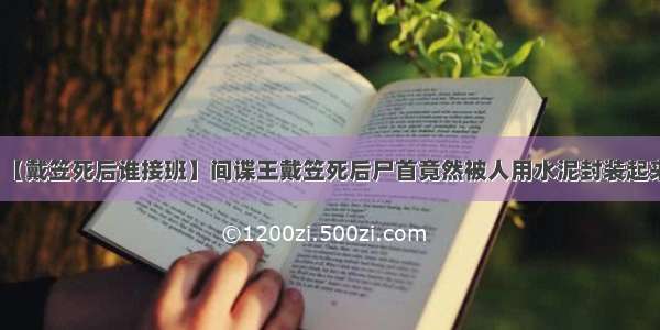 【戴笠死后谁接班】间谍王戴笠死后尸首竟然被人用水泥封装起来