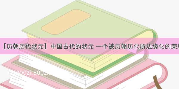 【历朝历代状元】中国古代的状元 一个被历朝历代所边缘化的荣耀