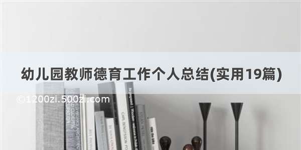 幼儿园教师德育工作个人总结(实用19篇)