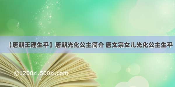 【唐朝王建生平】唐朝光化公主简介 唐文宗女儿光化公主生平