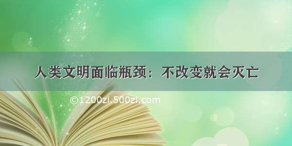 人类文明面临瓶颈：不改变就会灭亡