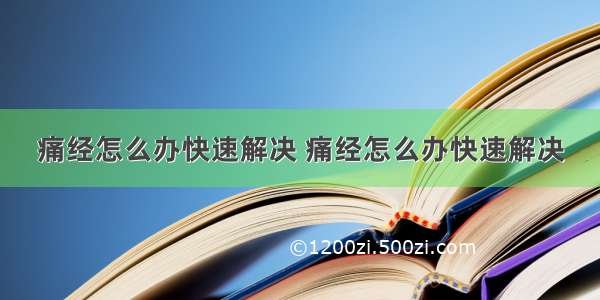 痛经怎么办快速解决 痛经怎么办快速解决