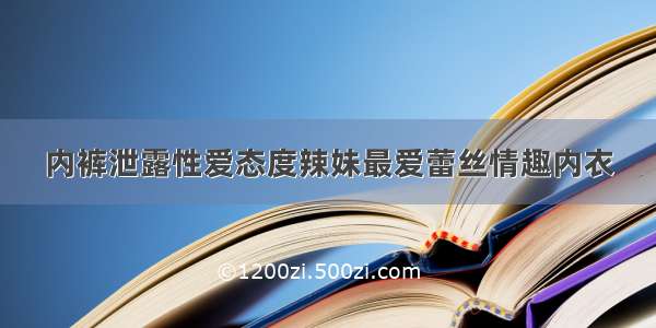 内裤泄露性爱态度辣妹最爱蕾丝情趣内衣