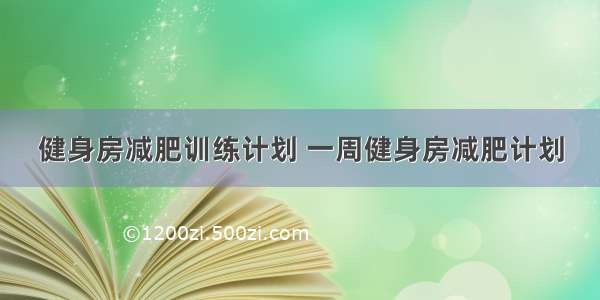 健身房减肥训练计划 一周健身房减肥计划