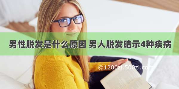 男性脱发是什么原因 男人脱发暗示4种疾病