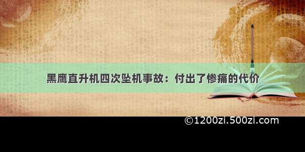 黑鹰直升机四次坠机事故：付出了惨痛的代价