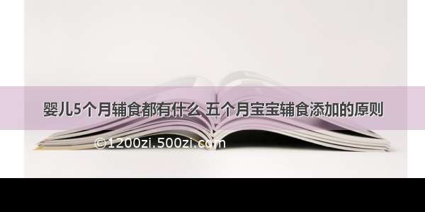 婴儿5个月辅食都有什么 五个月宝宝辅食添加的原则