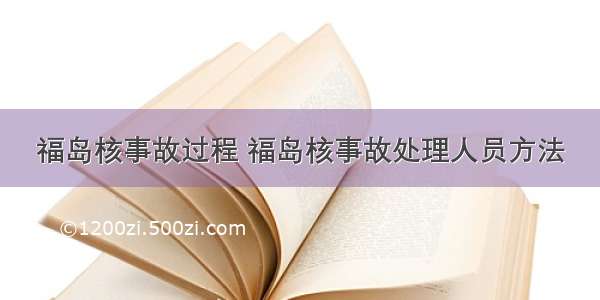 福岛核事故过程 福岛核事故处理人员方法