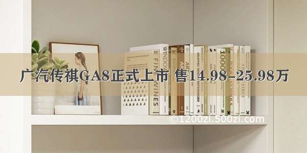 广汽传祺GA8正式上市 售14.98-25.98万