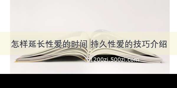 怎样延长性爱的时间 持久性爱的技巧介绍