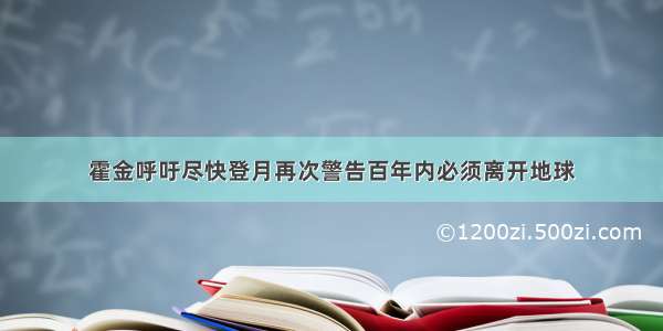 霍金呼吁尽快登月再次警告百年内必须离开地球